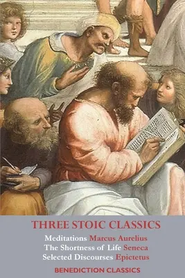 Trzy klasyki stoickie: Rozmyślania Marka Aureliusza; Krótkość życia Seneki; Wybrane dyskursy Epikteta - Three Stoic Classics: Meditations by Marcus Aurelius; The Shortness of Life by Seneca; Selected Discourses of Epictetus