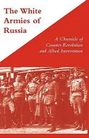 BIAŁE ARMIE ROSJI: Kronika kontrrewolucji i interwencji aliantów - WHITE ARMIES OF RUSSIAA Chronicle of Counter-Revolution and Allied Intervention