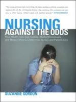 Nursing Against the Odds: Jak cięcie kosztów opieki zdrowotnej, stereotypy medialne i pycha medyczna osłabiają pielęgniarki i opiekę nad pacjentami - Nursing Against the Odds: How Health Care Cost Cutting, Media Stereotypes, and Medical Hubris Undermine Nurses and Patient Care