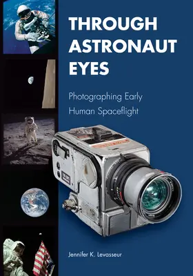 Oczami astronautów: fotografowanie wczesnych lotów kosmicznych człowieka - Through Astronaut Eyes: Photographing Early Human Spaceflight