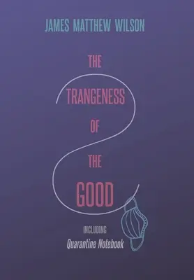 Dziwność dobra, w tym notatnik kwarantanny - The Strangeness of the Good, Including Quarantine Notebook