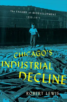 Przemysłowy upadek Chicago: Niepowodzenie przebudowy, 1920-1975 - Chicago's Industrial Decline: The Failure of Redevelopment, 1920-1975