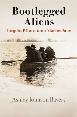 Bootlegged Aliens: Polityka imigracyjna na północnej granicy Ameryki - Bootlegged Aliens: Immigration Politics on America's Northern Border