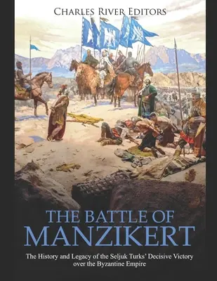 Bitwa pod Manzikert: Historia i dziedzictwo decydującego zwycięstwa Turków seldżuckich nad Cesarstwem Bizantyjskim - The Battle of Manzikert: The History and Legacy of the Seljuk Turks' Decisive Victory over the Byzantine Empire