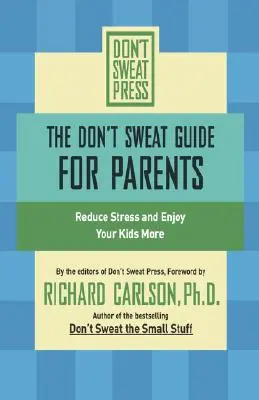 Przewodnik Don't Sweat dla rodziców: Zmniejsz stres i ciesz się dziećmi - The Don't Sweat Guide for Parents: Reduce Stress and Enjoy Your Kids More