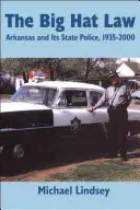 Prawo wielkiego kapelusza: Policja stanowa Arkansas, 1935 2000 - Big Hat Law: The Arkansas State Police, 1935 2000