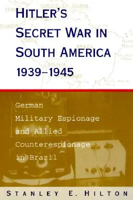 Tajna wojna Hitlera w Ameryce Południowej, 1939-1945: Niemiecki szpiegostwo wojskowe i kontrwywiad aliancki w Brazylii - Hitler's Secret War in South America, 1939-1945: German Military Espionage and Allied Counterespionage in Brazil