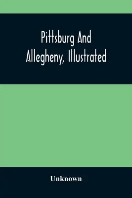 Pittsburg i Allegheny na ilustracjach - Pittsburg And Allegheny, Illustrated