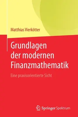 Grundlagen Der Modernen Finanzmathematik: Eine Praxisorientierte Sicht