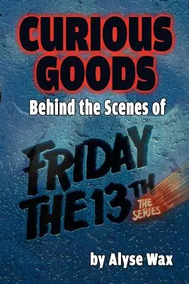 Curious Goods: Za kulisami piątku trzynastego: Seria - Curious Goods: Behind the Scenes of Friday the 13th: The Series