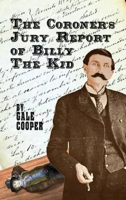 Raport ławy przysięgłych Billy'ego The Kida: dochodzenie, które przypieczętowało sławę Billy'ego Bonneya i Pata Garretta - The Coroner's Jury Report of Billy The Kid: The Inquest That Sealed The Fame of Billy Bonney And Pat Garrett