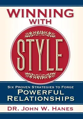 Wygrywanie stylem: Sześć sprawdzonych strategii budowania silnych relacji - Winning with Style: Six Proven Strategies to Forge Powerful Relationships