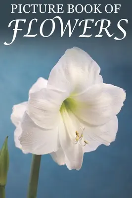 Picture Book of Flowers: Dla seniorów z demencją, utratą pamięci i dezorientacją (tekst w dużym formacie) - Picture Book of Flowers: For Seniors with Dementia, Memory Loss, and Confusion (Large Print Text)