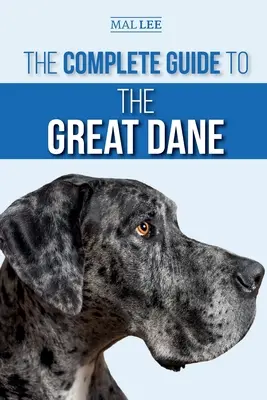 Kompletny przewodnik po dogach niemieckich: znajdowanie, wybieranie, wychowywanie, szkolenie, karmienie i życie z nowym szczeniakiem doga niemieckiego - The Complete Guide to the Great Dane: Finding, Selecting, Raising, Training, Feeding, and Living with Your New Great Dane Puppy