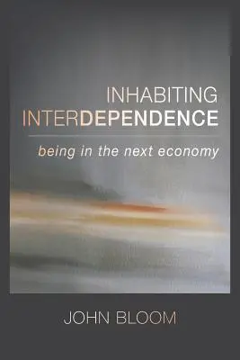 Żyjąc we współzależności: Być w następnej gospodarce - Inhabiting Interdependence: Being in the Next Economy