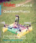 Projekty dronów i quadkopterów dla majsterkowiczów: Zbiór esejów, samouczków i projektów opartych na dronach - DIY Drone and Quadcopter Projects: A Collection of Drone-Based Essays, Tutorials, and Projects