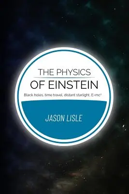 Fizyka Einsteina: Czarne dziury, podróże w czasie, odległe światło gwiazd, E=mc2 - The Physics of Einstein: Black holes, time travel, distant starlight, E=mc2