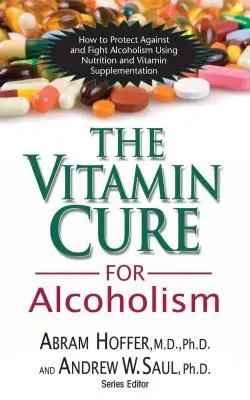 Witaminowe lekarstwo na alkoholizm: Ortomolekularne leczenie uzależnień - The Vitamin Cure for Alcoholism: Orthomolecular Treatment of Addictions