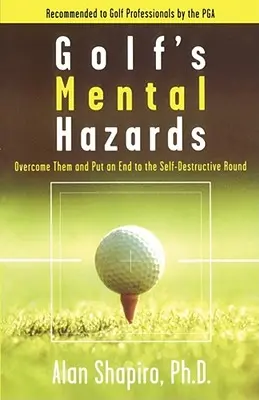 Zagrożenia psychiczne w golfie: Pokonaj je i zakończ autodestrukcyjną rundę - Golf's Mental Hazards: Overcome Them and Put an End to the Self-Destructive Round