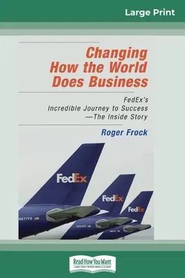 Zmiana sposobu, w jaki świat prowadzi biznes: FedEx's Incredible Journey to Success - The Inside Story (16pt Large Print Edition) - Changing How the World Does Business: FedEx's Incredible Journey to Success - The Inside Story (16pt Large Print Edition)