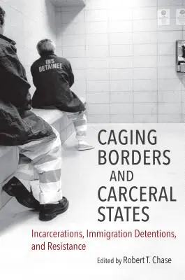 Granice w klatkach i państwa karceralne: Więzienia, zatrzymania imigrantów i opór - Caging Borders and Carceral States: Incarcerations, Immigration Detentions, and Resistance