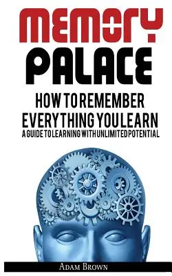 Pałac pamięci: Jak zapamiętać wszystko, czego się nauczysz; Przewodnik po nauce z nieograniczonym potencjałem - Memory Palace: How To Remember Everything You Learn; A Guide To Learning With Unlimited Potential