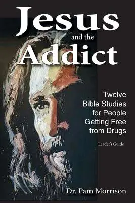 Jezus i uzależniony: Dwanaście studiów biblijnych dla osób uwalniających się od narkotyków - Jesus and the Addict: Twelve Bible Studies for People Getting Free from Drugs