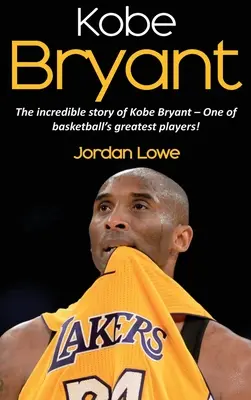 Kobe Bryant: Niesamowita historia Kobe Bryanta - jednego z największych graczy koszykówki! - Kobe Bryant: The incredible story of Kobe Bryant - one of basketball's greatest players!