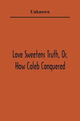 Miłość osładza prawdę, czyli jak Caleb zwyciężył - Love Sweetens Truth, Or, How Caleb Conquered