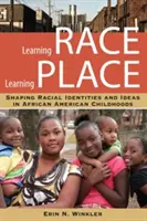 Uczenie się rasy, uczenie się miejsca: Kształtowanie tożsamości rasowej i idei w dzieciństwie Afroamerykanów - Learning Race, Learning Place: Shaping Racial Identities and Ideas in African American Childhoods