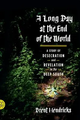 Długi dzień na końcu świata: Historia profanacji i objawienia na głębokim Południu - A Long Day at the End of the World: A Story of Desecration and Revelation in the Deep South