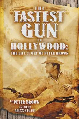 Najszybsza broń w Hollywood: Historia życia Petera Browna - The Fastest Gun in Hollywood: The Life Story of Peter Brown