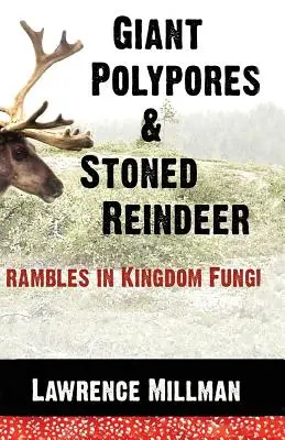 Gigantyczne polipory i naćpane renifery: Wędrówki po królestwie grzybów - Giant Polypores and Stoned Reindeer: Rambles in Kingdom Fungi