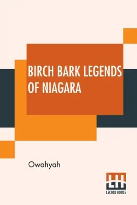 Birch Bark Legends Of Niagara: Oparte na tradycjach wśród Irokezów lub Sześciu Narodów. Opowieść o księżycowym łuku (który wspaniale zdobi Niagarę) - Birch Bark Legends Of Niagara: Founded On Traditions Among The Iroquois, Or Six Nations. A Story Of The Lunar-Bow; (Which Brilliantly Adorns Niagara