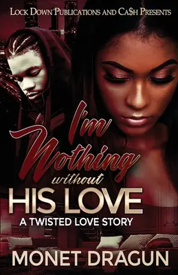 Jestem niczym bez jego miłości: Zakręcona historia miłosna - I'm Nothing Without His Love: A Twisted Love Story