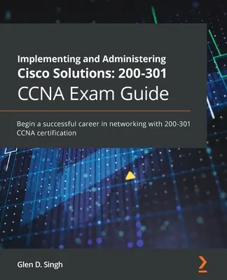 Implementing and Administering Cisco Solutions 200-301 CCNA Exam Guide: Rozpocznij udaną karierę w sieci z certyfikatem 200-301 CCNA - Implementing and Administering Cisco Solutions 200-301 CCNA Exam Guide: Begin a successful career in networking with 200-301 CCNA certification