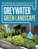 Greywater, Green Landscape: Jak zainstalować proste, oszczędzające wodę systemy nawadniania na swoim podwórku - Greywater, Green Landscape: How to Install Simple Water-Saving Irrigation Systems in Your Yard