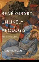 Ren Girard, nieprawdopodobny apologeta: Teoria mimetyczna i teologia fundamentalna - Ren Girard, Unlikely Apologist: Mimetic Theory and Fundamental Theology