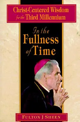 W pełni czasu: Mądrość skoncentrowana na Chrystusie na trzecie tysiąclecie - In the Fullness of Time: Christ-Centered Wisdom for the Third Millennium