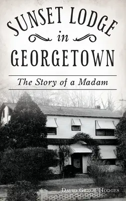 Sunset Lodge w Georgetown: The Story of a Madam - Sunset Lodge in Georgetown: The Story of a Madam