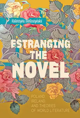 Estranging the Novel: Polska, Irlandia i teorie literatury światowej - Estranging the Novel: Poland, Ireland, and Theories of World Literature