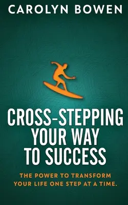 Cross-Stepping Your Way To Success: Moc transformacji życia krok po kroku! - Cross-Stepping Your Way To Success: The Power to Transform Your Life One Step at a Time!