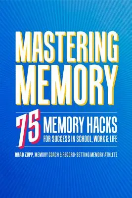 Opanuj pamięć: 75 hacków pamięciowych na sukces w szkole, pracy i życiu - Mastering Memory: 75 Memory Hacks for Success in School, Work, and Life