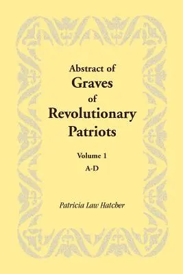 Streszczenie grobów patriotów rewolucyjnych: Tom 1, A-D - Abstract of Graves of Revolutionary Patriots: Volume 1, A-D