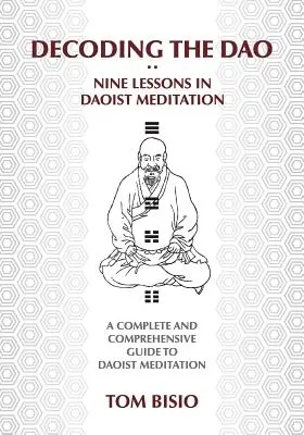 Decoding the DAO: Dziewięć lekcji medytacji taoistycznej: Kompletny i wyczerpujący przewodnik po medytacji taoistycznej - Decoding the DAO: Nine Lessons in Daoist Meditation: A Complete and Comprehensive Guide to Daoist Meditation