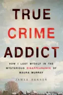 True Crime Addict: Jak zgubiłem się w tajemniczym zniknięciu Maury Murray - True Crime Addict: How I Lost Myself in the Mysterious Disappearance of Maura Murray