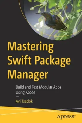 Mastering Swift Package Manager: Tworzenie i testowanie aplikacji modułowych przy użyciu Xcode - Mastering Swift Package Manager: Build and Test Modular Apps Using Xcode