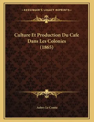 Kultura i produkcja kawiarni w koloniach (1865) - Culture Et Production Du Cafe Dans Les Colonies (1865)