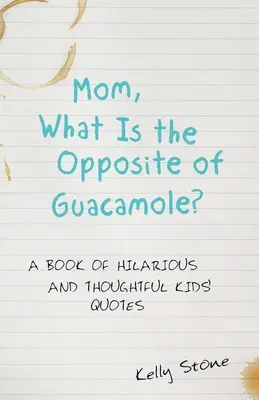 Mamo, co jest przeciwieństwem guacamole? Książka z zabawnymi i przemyślanymi cytatami dla dzieci - Mom, What Is the Opposite of Guacamole?: A Book of Hilarious and Thoughtful Kids' Quotes