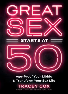 Wspaniały seks zaczyna się po 50-tce: jak wzmocnić swoje libido i odmienić życie seksualne - Great Sex Starts at 50: Age-Proof Your Libido & Transform Your Sex Life